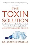 The Toxin Solution: How Hidden Poisons in the Air, Water, Food, and Products We Use Are Destroying O livre