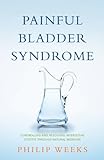 Painful Bladder Syndrome: Controlling and Resolving Interstitial Cystitis through Natural Medicine ( livre