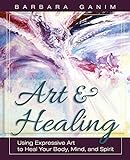 Art and Healing: Using Expressive Art to Heal Your Body, Mind, and Spirit livre