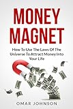 Money Magnet: How To Use The Laws Of The Universe To Attract Money Into Your Life (English Edition) livre
