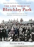 Lost World of Bletchley Park: An illustrated History of the Wartime Codebreaking Centre livre