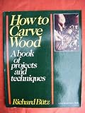 How to Carve Wood: A Book of Projects and Techniques livre
