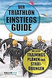 Der Triathlon Einstiegs Guide: Mit extra Trainingsplänen und Stabi-Übungen livre