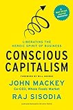 Conscious Capitalism: Liberating the Heroic Spirit of Business livre