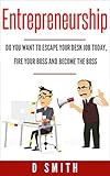 Entrepreneurship: Do you want to escape your desk job today, fire your boss and become the boss (Eng livre