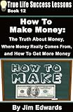 How To Make Money: The Truth About Money, Where Money Comes From, and How To Get More Money (True Li livre