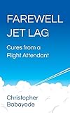 Farewell Jet Lag: Cures from a Flight Attendant livre