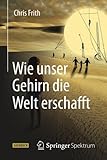 Wie unser Gehirn die Welt erschafft livre