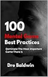 100 Mental Game Best Practices: How To Play The Most Important Game You'll Ever Be In (English Editi livre