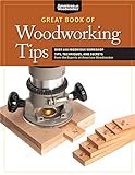 Great Book of Woodworking Tips: Over 650 Ingenious Workshop Tips, Techniques, and Secrets from the E livre