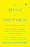 The Myths of Happiness: What Should Make You Happy, but Doesn't, What Shouldn't Make You Happy, but livre