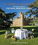 At Home at Highclere: Entertaining at The Real Downton Abbey livre