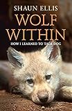 Wolf Within: How I Learned to Talk Dog livre