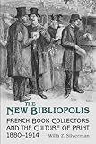 The New Bibliopolis: French Book Collectors and the Culture of Print, 1880-1914 (Studies in Book and livre