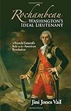 Rochambeau: Washington's Ideal Lieutenant: A French General's Role in the American Revolution livre