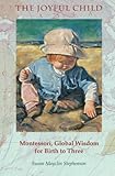 The Joyful Child: Montessori, Global Wisdom for Birth to Three livre