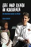 Life and Death in Kolofata: An American Doctor in Africa livre