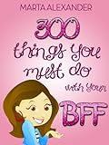 300 Things You Must Do with Your BFF (Including 50 Sleepover Ideas!) ((Best Friends Forever) Book 1) livre