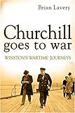 Churchill Goes to War: Winston's Wartime Journeys livre