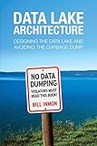 Data Lake Architecture: Designing the Data Lake and Avoiding the Garbage Dump livre