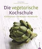 Die vegetarische Kochschule - 250 vegetarische Rezepte für Gemüsefans. Vegetarisches Kochbuch mit livre