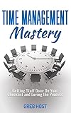 Time Management Mastery: Getting Stuff Done On Your Checklist and Loving the Process (Stress free, P livre