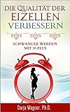 Die Qualität der Eizellen verbessern: Schwanger werden mit 35 plus livre