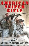 American Sniper Rifle: M24 Sniper Weapon System as used by American Sniper Chris Kyle (American Mili livre