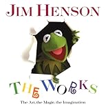 Jim Henson: The Works - The Art, the Magic, the Imagination livre