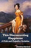 This Disconcerting Happiness: A Pride and Prejudice Variation (English Edition) livre