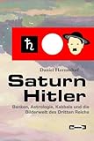 Saturn Hitler: Banken, Astrologie, Kabbala und die Bilderwelt des Dritten Reichs livre