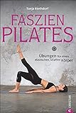 Faszientraining: Faszien-Pilates. Übungen für einen elastischen, straffen Körper. Mit Dehnübunge livre