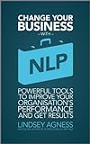 Change Your Business with NLP: Powerful tools to improve your organisation's performance and get res livre