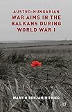 Austro-Hungarian War Aims in the Balkans during World War I (English Edition) livre