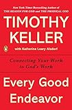 Every Good Endeavor: Connecting Your Work to God's Work livre