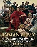 The Roman Army: The Greatest War Machine of the Ancient World livre