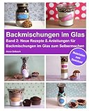 Backmischungen im Glas - Band 2: Neue Rezepte & Anleitungen für Backmischungen im Glas zum Selberma livre