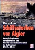 Schiffsterben vor Algier: Kampfschwimmer und Torpedoreiter im Mittelmeer 1942-1945 livre