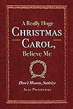 A Really Huge Christmas Carol, Believe Me: ( Don't Mourn, Satirize ) (English Edition) livre