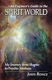 An Engineer's Guide to the Spirit World: My Journey from Skeptic to Psychic Medium (English Edition) livre