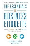 The Essentials of Business Etiquette: How to Greet, Eat, and Tweet Your Way to Success livre