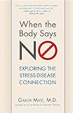 When the Body Says No: Exploring the Stress-Disease Connection livre