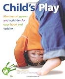 Child's Play: Montessori Games and Activities for Your Baby and Toddler. Maja Pitamic livre
