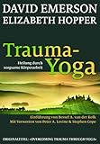 Trauma-Yoga: Heilung durch sorgsame Körperarbeit. Therapiebegleitende Übungen für Traumatherapeut livre