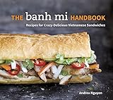 The Banh Mi Handbook: Recipes for Crazy-Delicious Vietnamese Sandwiches. livre