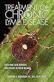 Treatment of Chronic Lyme Disease: Fifty-One Case Reports and Essays in Their Regard livre