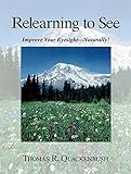 Relearning to See: Improve Your Eyesight Naturally! livre