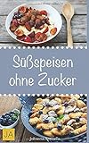 Süßspeisen ohne Zucker: Einfache und leckere Rezepten für zuckerfreie Nachspeisen livre