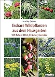 Essbare Wildpflanzen aus dem Hausgarten 150 Arten: Obst, Kräuter, Gemüse livre