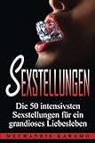 Sexstellungen: Die 50 intensivsten Sexstellungen für ein grandioses Liebesleben und atemberaubende livre